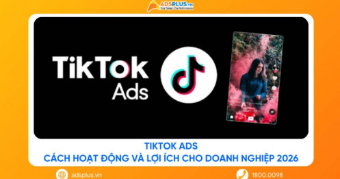 TikTok Ads: Cách hoạt động và lợi ích cho doanh nghiệp 2026