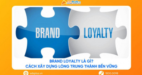 Brand Loyalty là gì? Cách xây dựng lòng trung thành bền vững