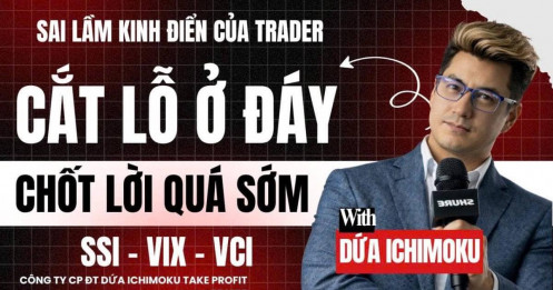 Chứng khoán hôm nay: Cắt lỗ ở đáy, chốt lời quá sớm – Sai lầm kinh điển của trader! SSI – VIX – VCI
