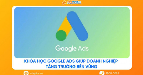 Khóa học Google Ads giúp doanh nghiệp tăng trưởng bền vững