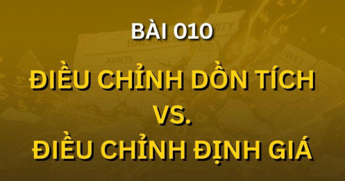 Bài 010. Điều chỉnh dồn tích và điều chỉnh định giá