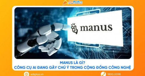 Manus là gì? Công cụ AI đang gây chú ý trong cộng đồng công nghệ