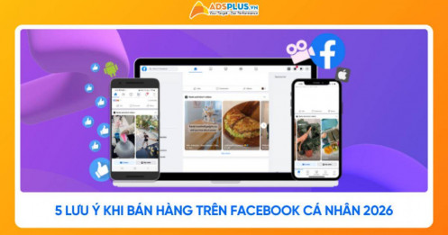 Bán hàng trên Facebook cá nhân 2026: 5 lưu ý sống còn để không bị “khai tử”