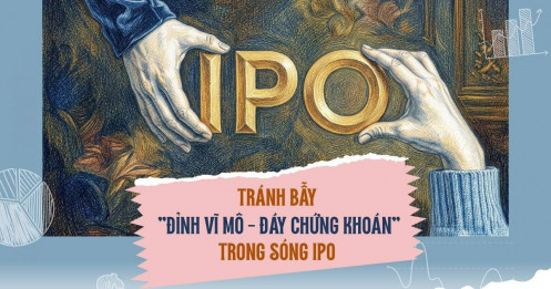 Tránh bẫy "đỉnh vĩ mô - đáy chứng khoán" trong sóng IPO