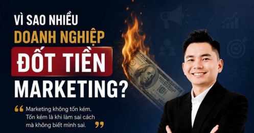 Vì sao nhiều doanh nghiệp đốt tiền Marketing?