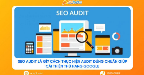 SEO Audit là gì? Cách thực hiện Audit đúng chuẩn giúp cải thiện thứ hạng Google