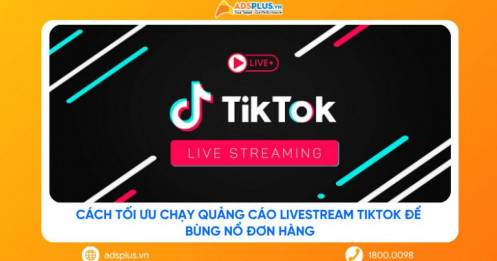 Cách tối ưu chạy quảng cáo livestream TikTok để bùng nổ đơn hàng