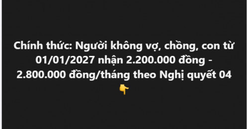 Rộ tin người không có vợ, chồng, con được nhận 2,2 - 2,8 triệu đồng/tháng từ 2027, thực hư thế nào?