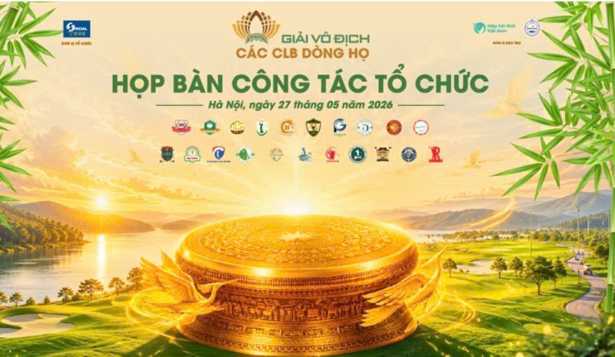 " Kick - Off" mùa 6 Giải Vô địch các Câu lạc bộ Golf Dòng Họ 2026 - nơi gắn kết cộng đồng, tôn vinh văn hóa và cội nguồn dân tộc