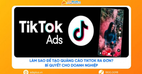 Làm sao để tạo quảng cáo TikTok ra đơn? Bí quyết cho doanh nghiệp