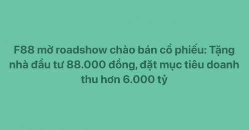 F88 gây chú ý với màn tặng tiền ngay tại roadshow chào bán cổ phiếu