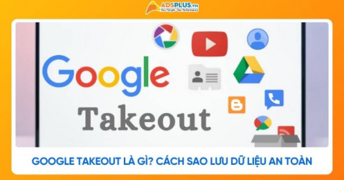 Google Takeout là gì? Cách sao lưu dữ liệu Google an toàn