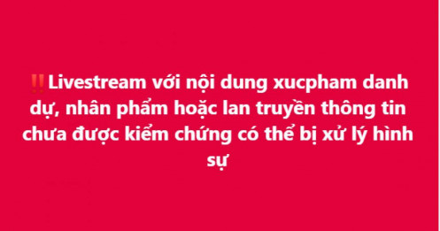 Livestream chửi bới, tung tin chưa kiểm chứng để câu view có thể bị xử lý hình sự
