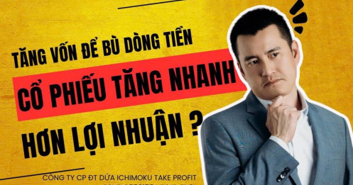 Chứng khoán hôm nay: Tăng vốn để bù dòng tiền, cổ phiếu tăng nhanh hơn lợi nhuận, Cơ hội chốt lời?