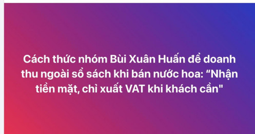 Huấn Hoa Hồng bán nước hoa: Chỉ nhận tiền mặt, xuất VAT khi khách yêu cầu?