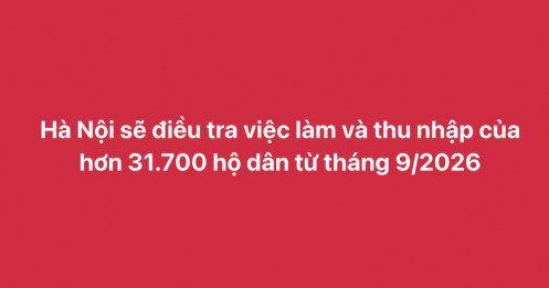 Từ tháng 9/2026, Hà Nội điều tra việc làm và thu nhập của hơn 31.700 hộ dân