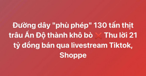 130 tấn thịt trâu “hô biến” thành thịt bò khô: Đường dây thu về khoảng 21 tỷ đồng