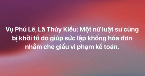 Vụ Phú Lê: Nữ luật sư bị cáo buộc giúp lập hóa đơn khống để “giấu” doanh thu