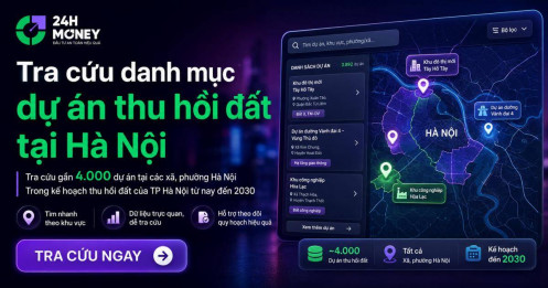 Trải nghiệm ngay: 24HMoney ra mắt công cụ tra cứu gần 4.000 dự án thu hồi đất tại Hà Nội
