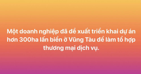 Một doanh nghiệp đề xuất triển khai dự án hơn 300ha lấn biển ở Vũng Tàu để làm tổ hợp thương mại dịch vụ