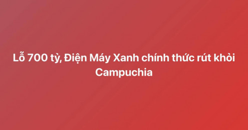 “Đốt” hơn 700 tỷ đồng, Điện Máy Xanh chính thức rút khỏi Campuchia