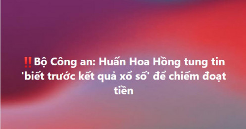 Bộ Công an: Huấn Hoa Hồng tung tin 'biết trước kết quả xổ số' để chiếm đoạt tiền