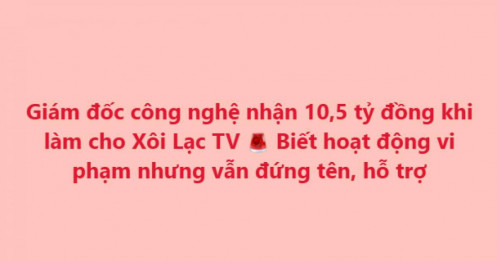 Đứng tên cho Xôi Lạc TV dù biết vi phạm, Giám đốc công nghệ nhận 10,5 tỷ đồng