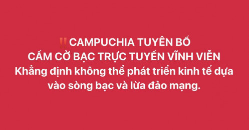 Campuchia “khai tử” cờ bạc online: cấm vĩnh viễn, tuyên bố không thể sống dựa vào sòng bạc, lừa đảo