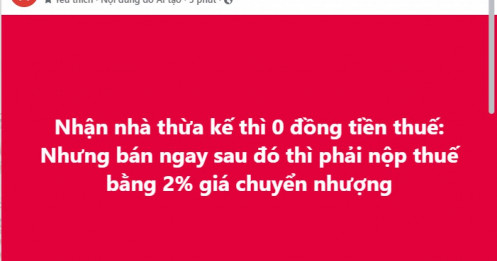 Nhận nhà thừa kế “0 đồng” thuế, bán ra lập tức phát sinh khoản 2%: Vì sao?