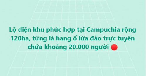 Lộ diện khu phức hợp 120ha từng là “đại bản doanh” lừa đảo ở Campuchia