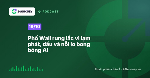 24HMoney Podcast ngày 19/10: Phố Wall rung lắc vì lạm phát, dầu và nỗi lo bong bóng AI