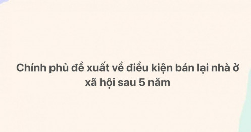 Chính phủ đề xuất về điều kiện bán lại nhà ở xã hội sau 5 năm