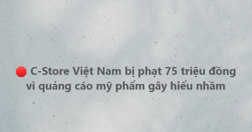 C-Store Việt Nam bị phạt nặng: 3 sản phẩm mỹ phẩm bị phát hiện điều gì?