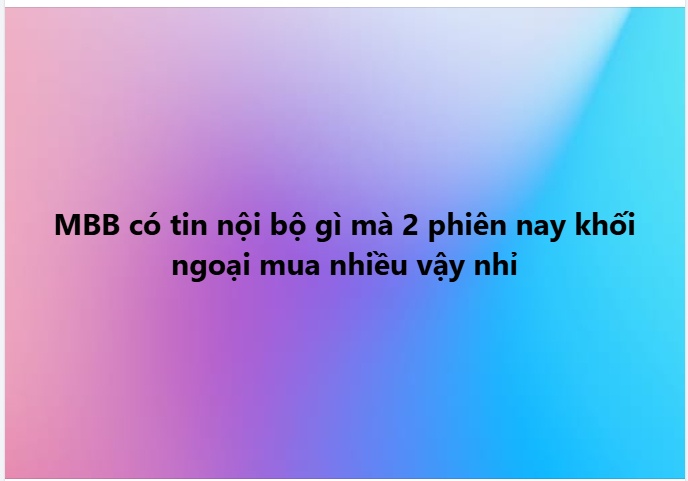 Giữa làn sóng bán ròng, vì sao khối ngoại vẫn miệt mài gom MBB?