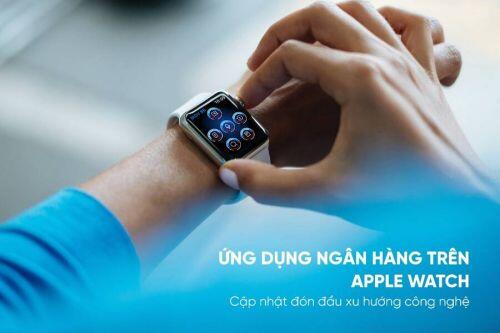 Apple Watch - Bước tiến mới trong cuộc đua phát triển dịch vụ ngân hàng số