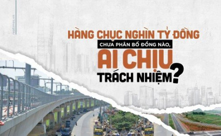 Hàng chục nghìn tỷ đồng vốn đầu tư công chưa phân bổ đồng nào, ai chịu trách nhiệm?
