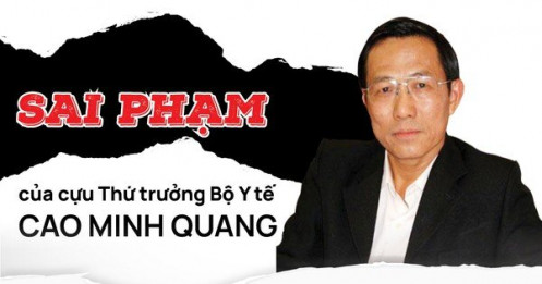 Loạt sai phạm của cựu Thứ trưởng Bộ Y tế Cao Minh Quang