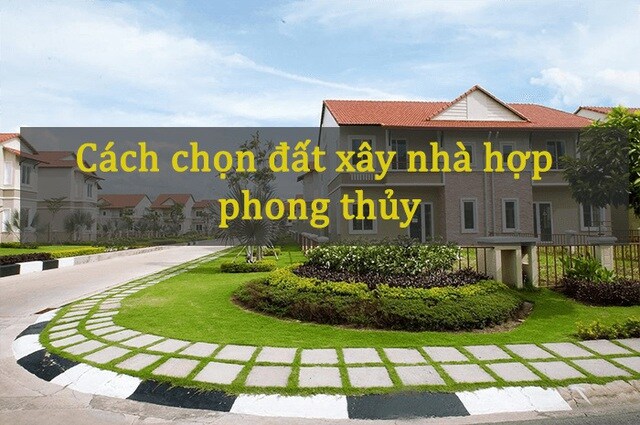 Chuyên gia bật mí bí kíp chọn đất xây nhà chuẩn phong thủy