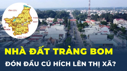 Có nên đổ tiền vào Nhà đất Trảng Bom trước khi chuyển mình lên thị xã?