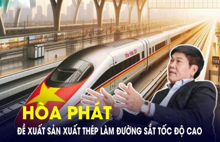 Hòa Phát của ông Trần Đình Long đề xuất sản xuất thép làm đường sắt tốc độ cao 70 tỷ USD