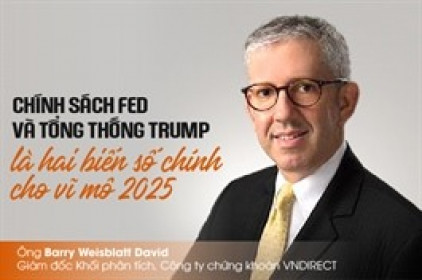 Giám đốc Phân tích VNDIRECT: Chính sách Fed và Tổng thống Trump là hai biến số chính cho vĩ mô 2025