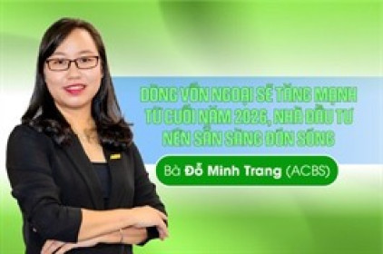 Bà Đỗ Minh Trang (ACBS): Dòng vốn ngoại sẽ tăng mạnh từ cuối năm 2026, nhà đầu tư nên sẵn sàng đón sóng