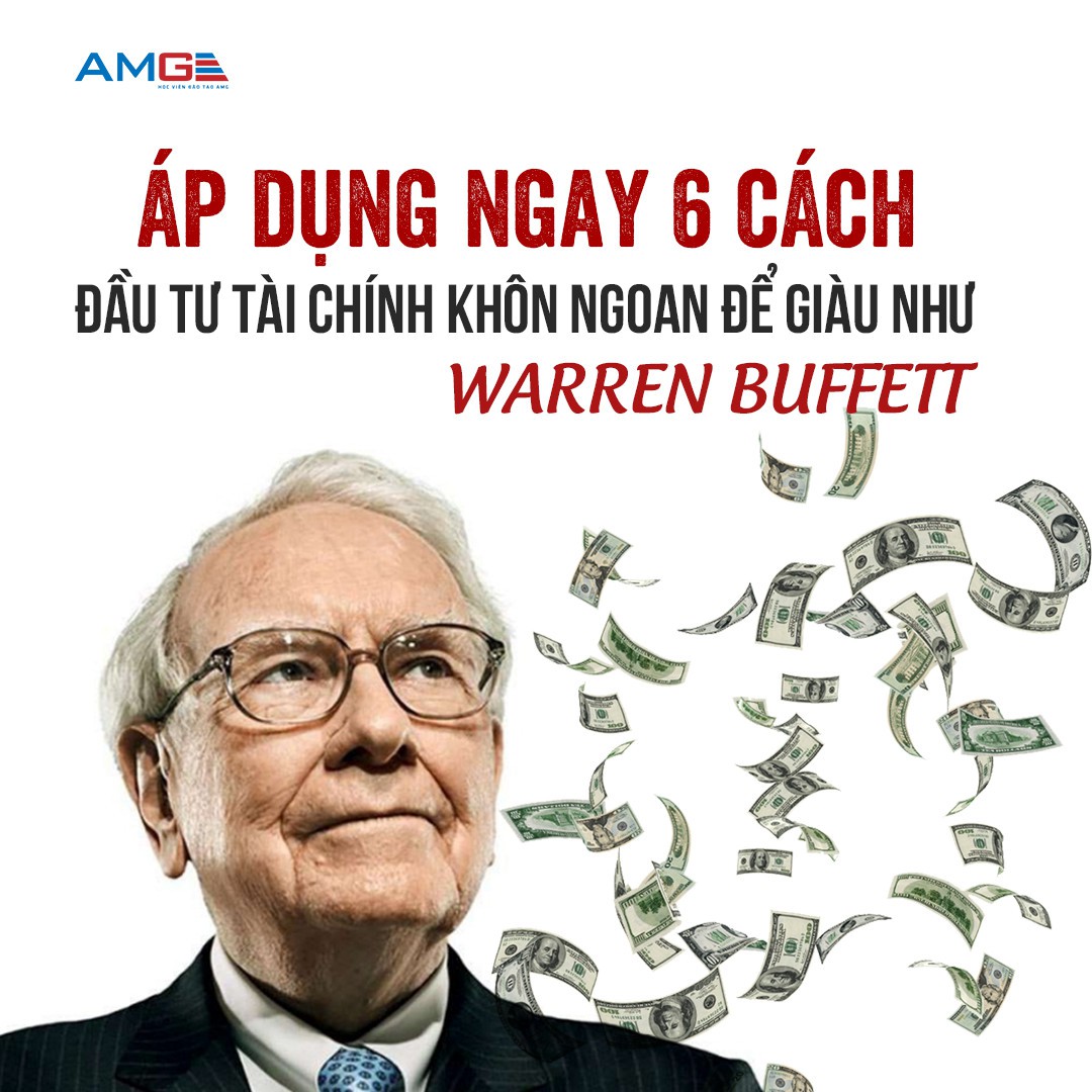 ÁP DỤNG NGAY 6 CÁCH ĐẦU TƯ TÀI CHÍNH KHÔN NGOAN ĐỂ GIÀU NHƯ WARREN BUFFETT