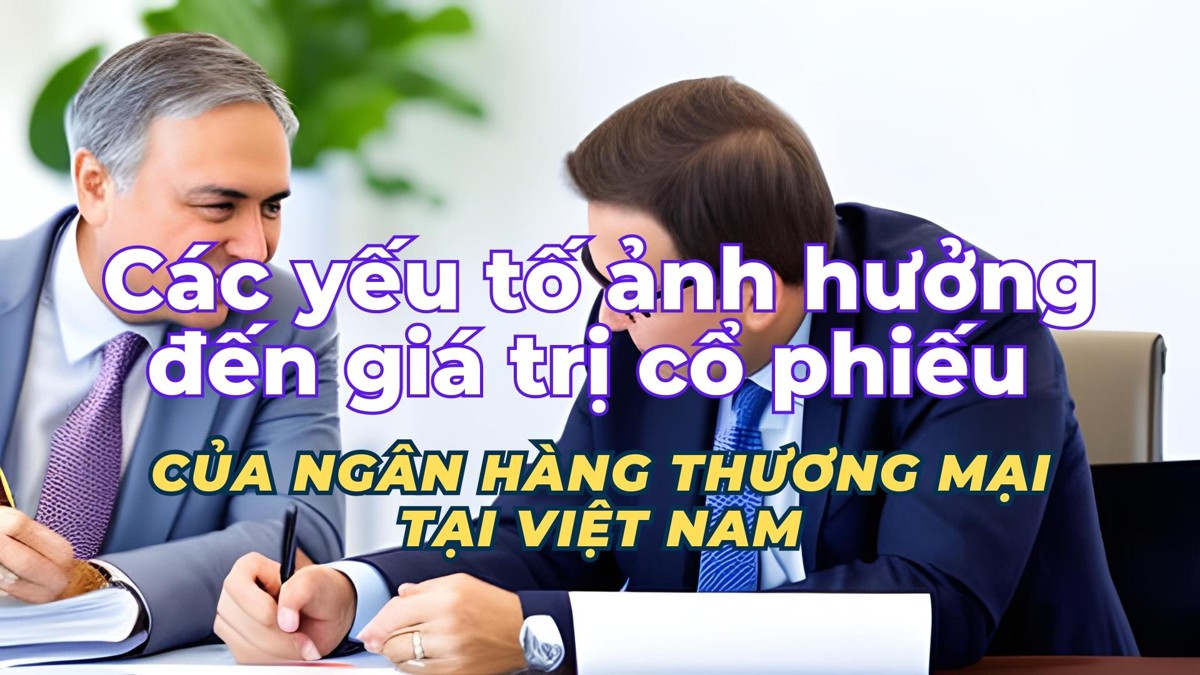 Các yếu tố tác động đến giá trị cổ phiếu của ngân hàng thương mại tại Việt Nam