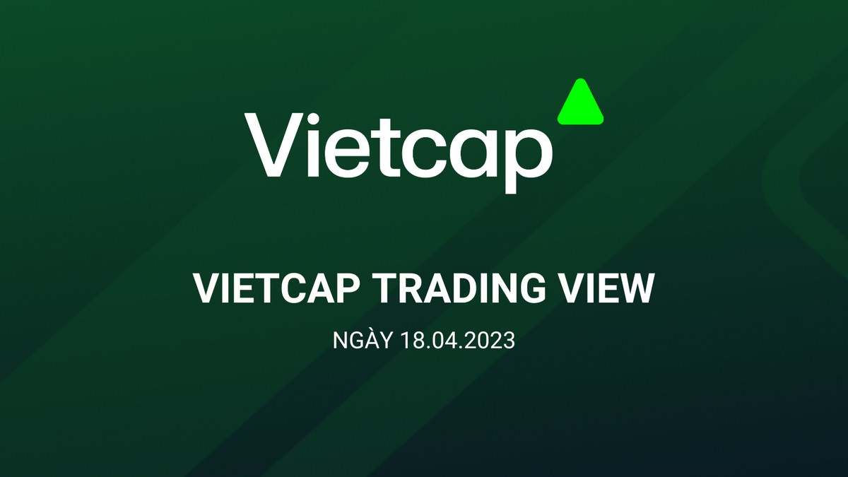 Bản tin VIETCAP TRADING VIEW & Ý TƯỞNG GIAO DỊCH ngày 18.04.2023 từ Vietcap. I. Vietcap Trading View:.  ...