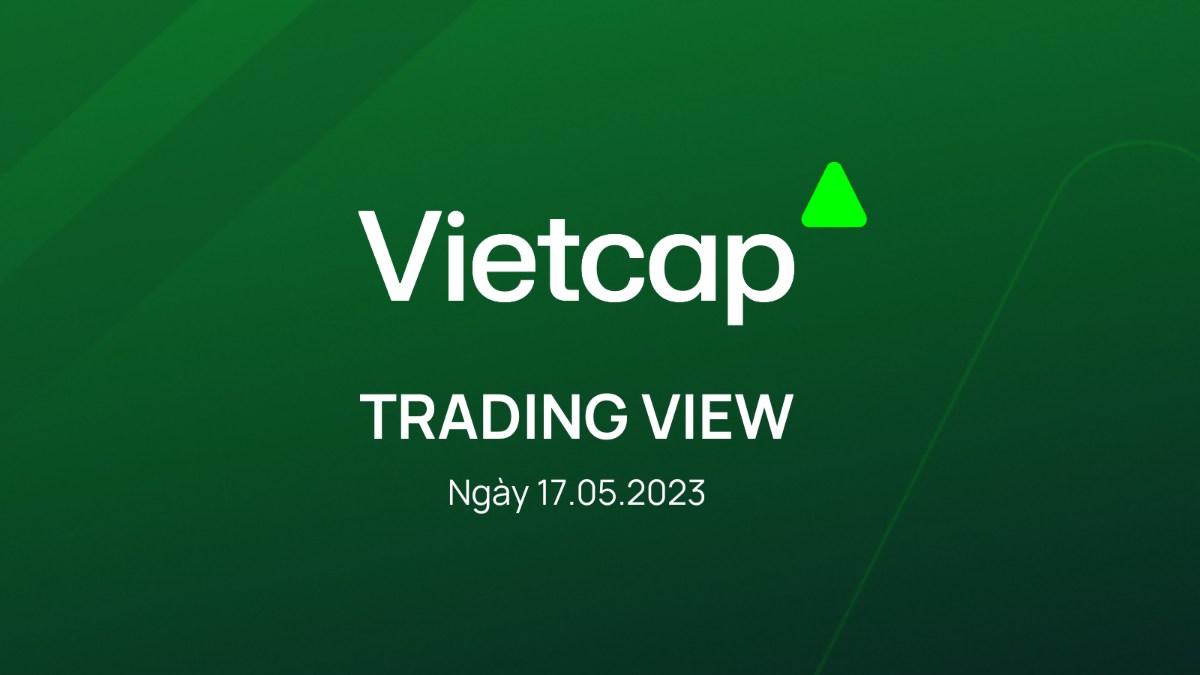 Bản tin VIETCAP TRADING VIEW & Ý TƯỞNG GIAO DỊCH ngày 17.05.2023 từ Vietcap. I. Vietcap Trading View:.  ...