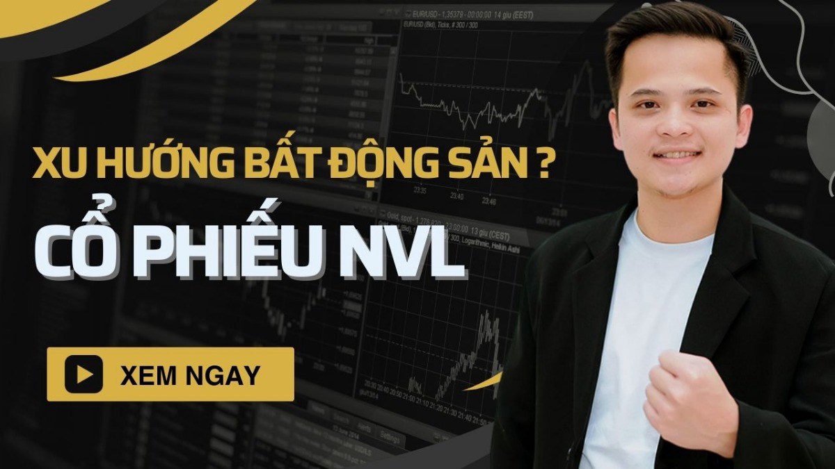 Phân tích xu hướng BĐS - Cổ phiếu NVL