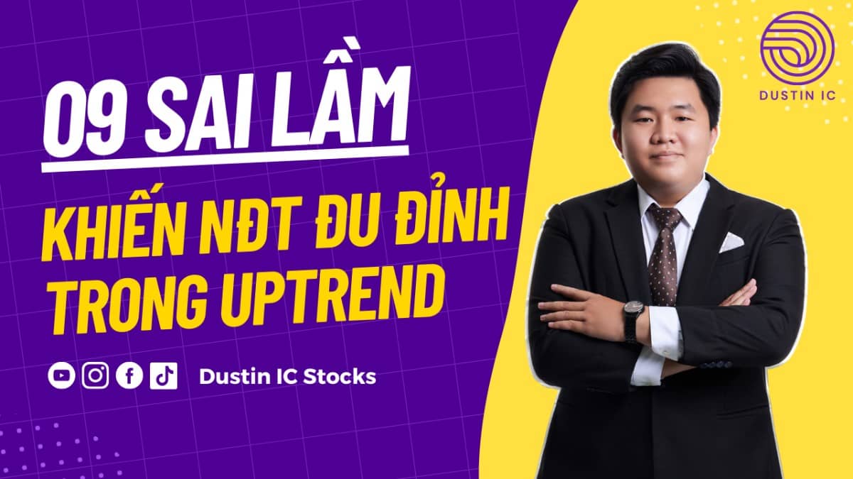 09 Sai lầm khiến NĐT đu đỉnh trong uptrend. Điều nghe tưởng lạ, nhưng đang là sự thật phũ phàng của  ...