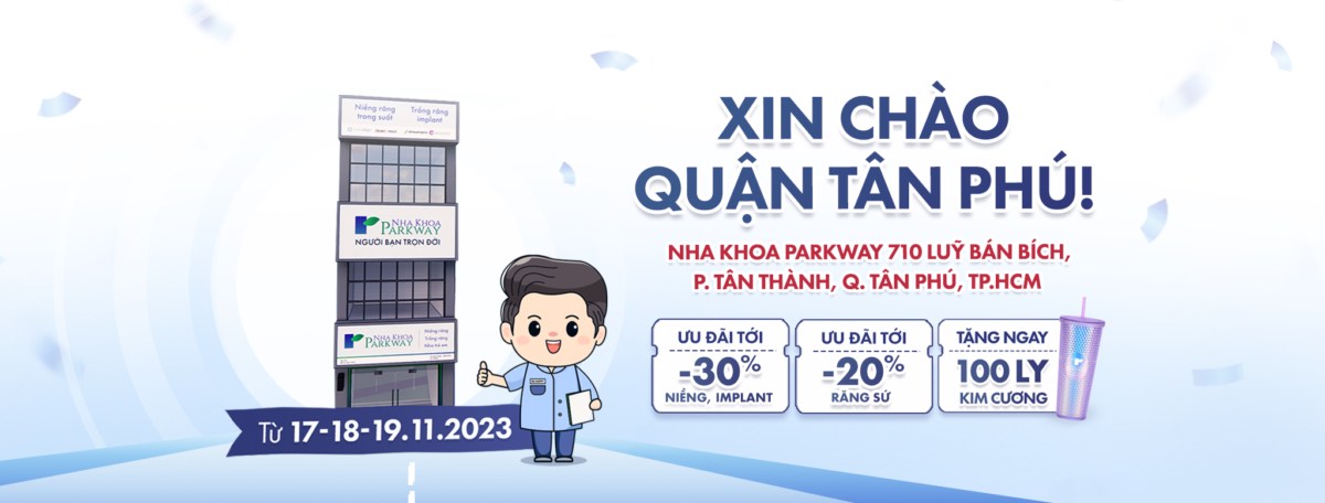 Nha khoa Parkway tưng bừng khai trương chi nhánh Lũy Bán Bích – Tân Phú – TP.HCM