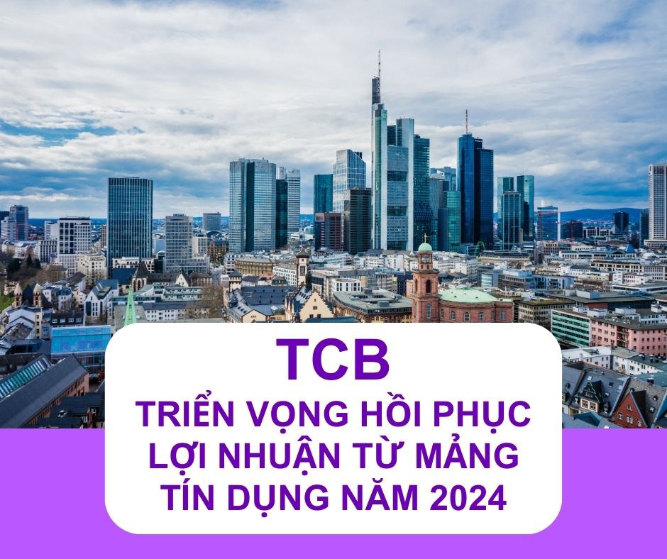 TCB - Triển vọng hồi phục lợi nhuận từ mảng tín dụng năm 2024